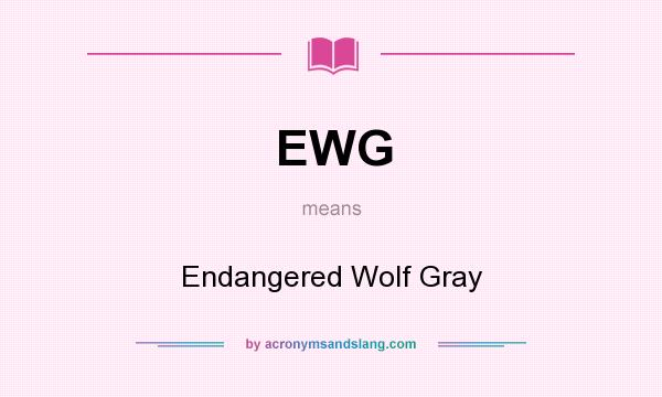 What does EWG mean? It stands for Endangered Wolf Gray