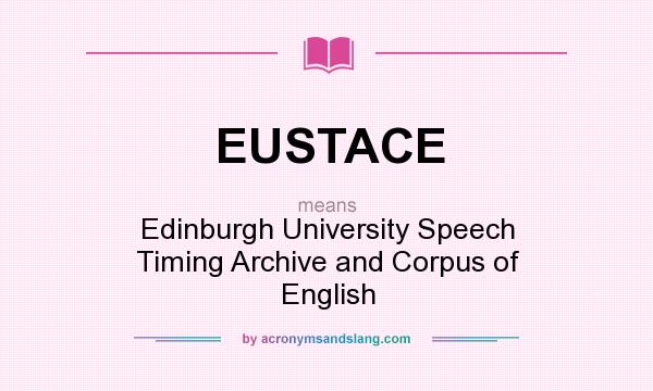 What does EUSTACE mean? It stands for Edinburgh University Speech Timing Archive and Corpus of English
