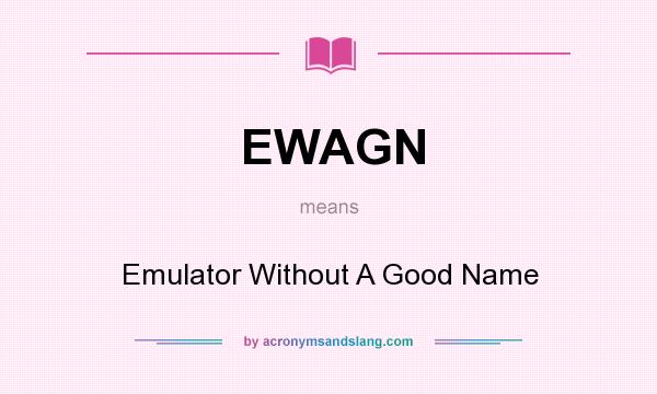 What does EWAGN mean? It stands for Emulator Without A Good Name