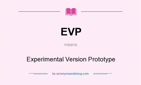 What does EVP mean? It stands for Experimental Version Prototype