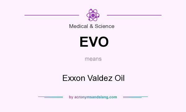 What does EVO mean? It stands for Exxon Valdez Oil