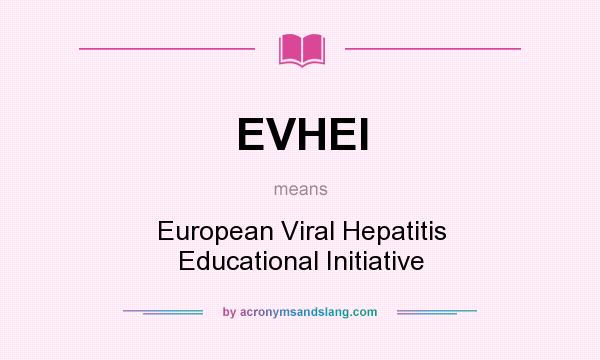 What does EVHEI mean? It stands for European Viral Hepatitis Educational Initiative