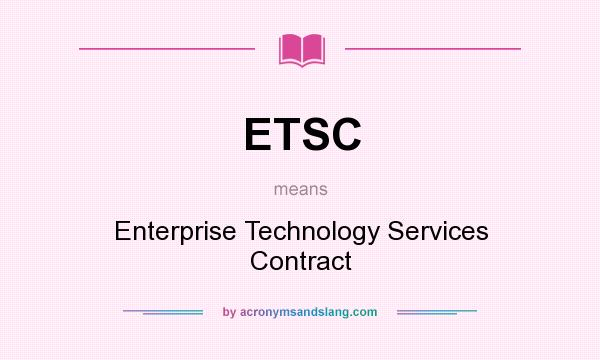 What does ETSC mean? It stands for Enterprise Technology Services Contract