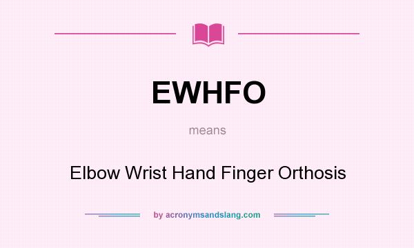 What does EWHFO mean? It stands for Elbow Wrist Hand Finger Orthosis
