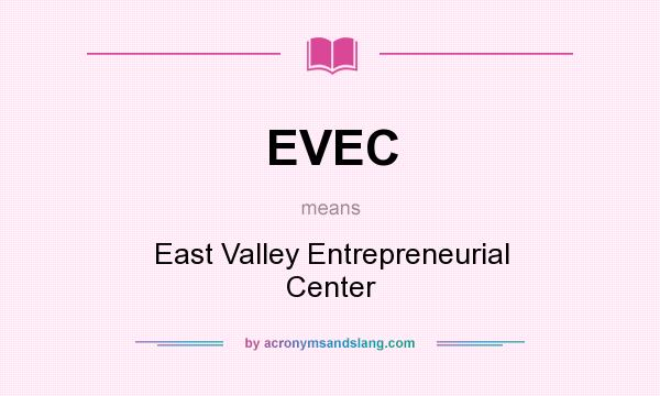 What does EVEC mean? It stands for East Valley Entrepreneurial Center