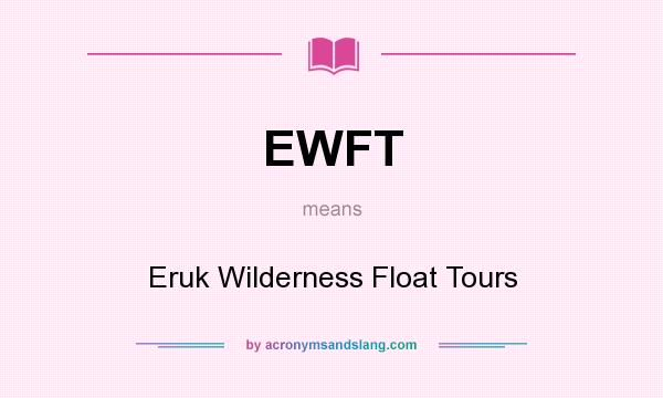 What does EWFT mean? It stands for Eruk Wilderness Float Tours
