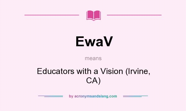 What does EwaV mean? It stands for Educators with a Vision (Irvine, CA)