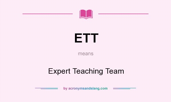 What does ETT mean? It stands for Expert Teaching Team