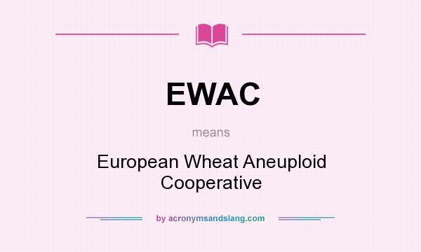 What does EWAC mean? It stands for European Wheat Aneuploid Cooperative