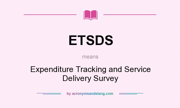 What does ETSDS mean? It stands for Expenditure Tracking and Service Delivery Survey