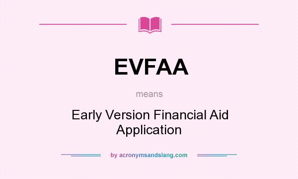 What does EVFAA mean? It stands for Early Version Financial Aid Application