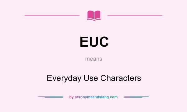 What does EUC mean? It stands for Everyday Use Characters