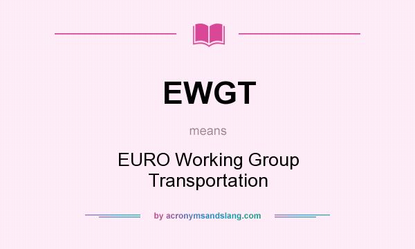 What does EWGT mean? It stands for EURO Working Group Transportation