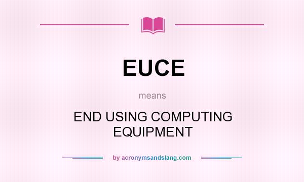 What does EUCE mean? It stands for END USING COMPUTING EQUIPMENT