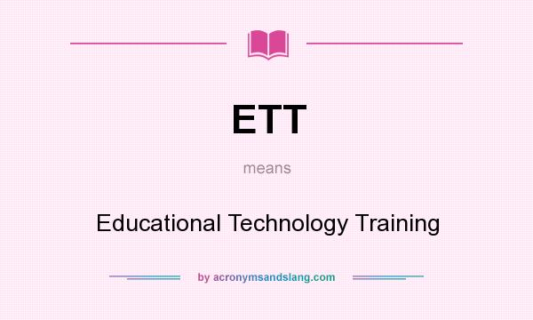 What does ETT mean? It stands for Educational Technology Training