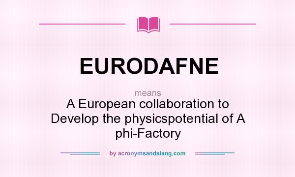 What does EURODAFNE mean? It stands for A European collaboration to Develop the physicspotential of A phi-Factory