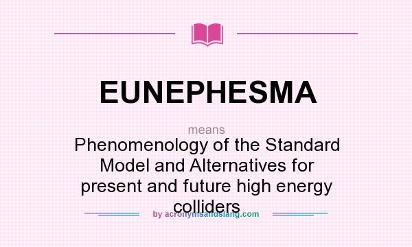 What does EUNEPHESMA mean? It stands for Phenomenology of the Standard Model and Alternatives for present and future high energy colliders