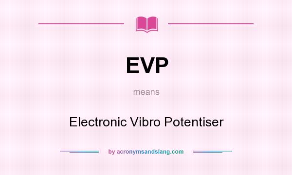 What does EVP mean? It stands for Electronic Vibro Potentiser