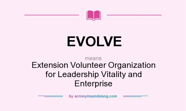 What does EVOLVE mean? It stands for Extension Volunteer Organization for Leadership Vitality and Enterprise