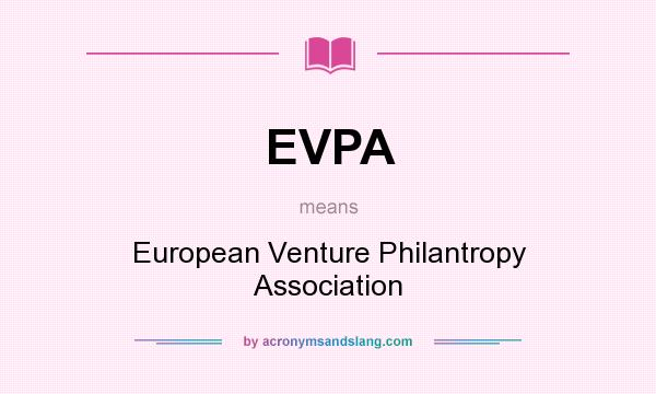 What does EVPA mean? It stands for European Venture Philantropy Association