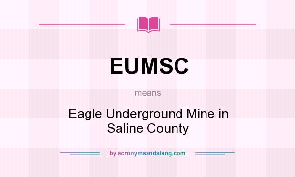 What does EUMSC mean? It stands for Eagle Underground Mine in Saline County