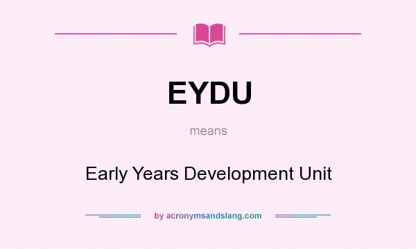 What does EYDU mean? It stands for Early Years Development Unit