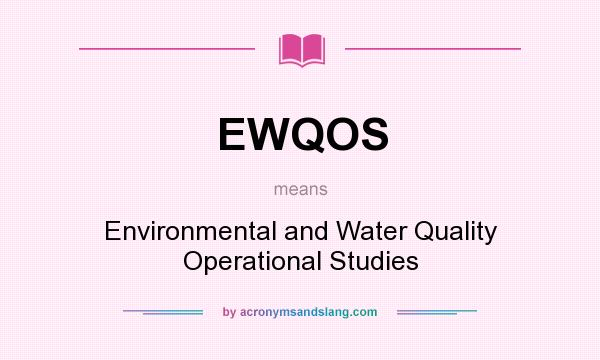 What does EWQOS mean? It stands for Environmental and Water Quality Operational Studies