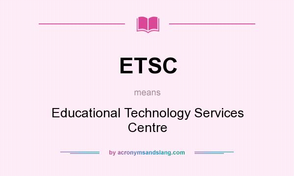 What does ETSC mean? It stands for Educational Technology Services Centre