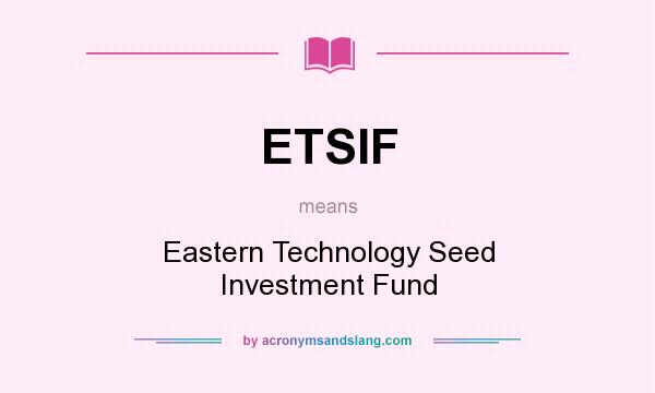What does ETSIF mean? It stands for Eastern Technology Seed Investment Fund