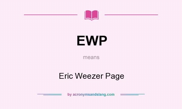 What does EWP mean? It stands for Eric Weezer Page