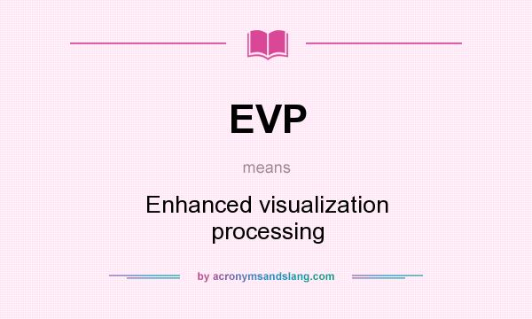 What does EVP mean? It stands for Enhanced visualization processing