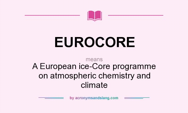 What does EUROCORE mean? It stands for A European ice-Core programme on atmospheric chemistry and climate