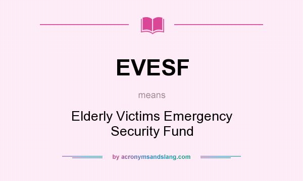 What does EVESF mean? It stands for Elderly Victims Emergency Security Fund