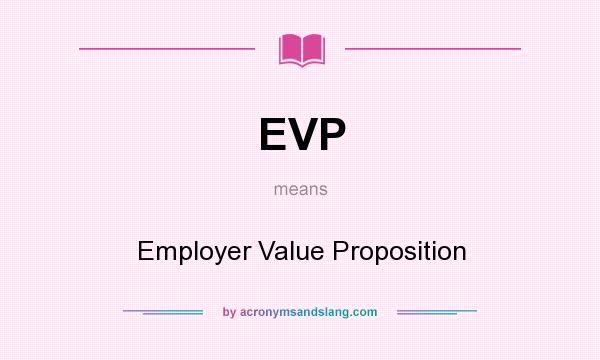 What does EVP mean? It stands for Employer Value Proposition