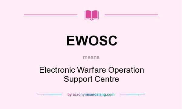 What does EWOSC mean? It stands for Electronic Warfare Operation Support Centre