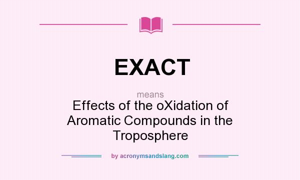 What does EXACT mean? It stands for Effects of the oXidation of Aromatic Compounds in the Troposphere