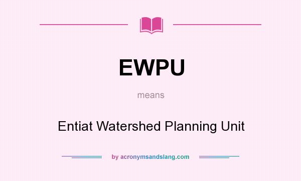 What does EWPU mean? It stands for Entiat Watershed Planning Unit