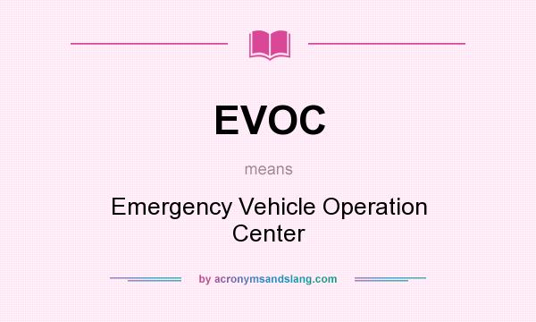 What does EVOC mean? It stands for Emergency Vehicle Operation Center