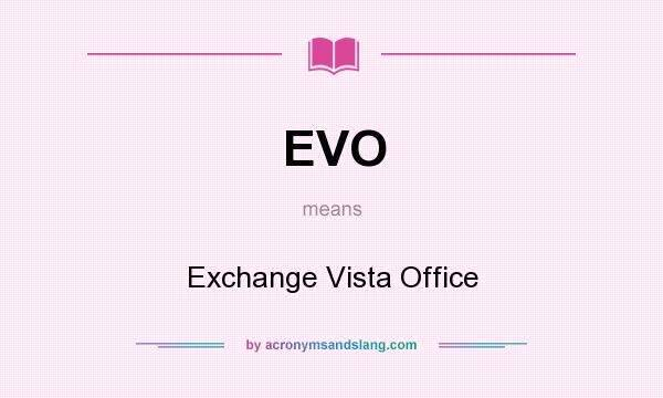 What does EVO mean? It stands for Exchange Vista Office