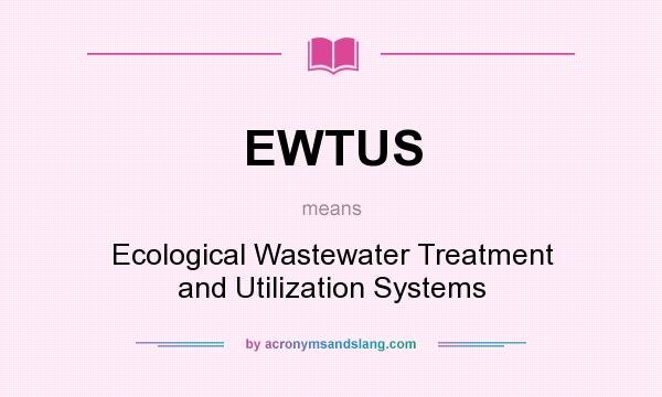 What does EWTUS mean? It stands for Ecological Wastewater Treatment and Utilization Systems