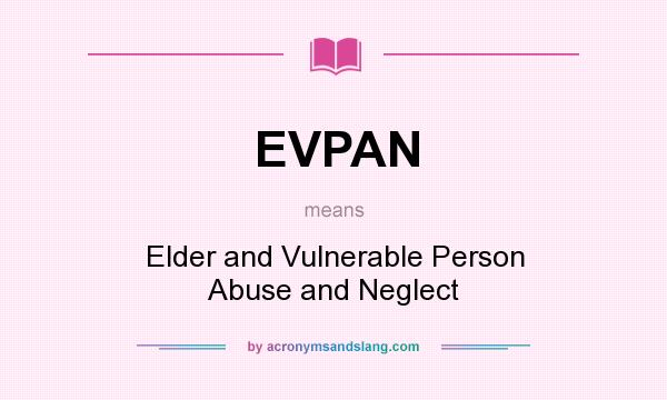 What does EVPAN mean? It stands for Elder and Vulnerable Person Abuse and Neglect