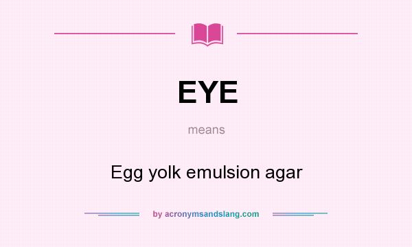 What does EYE mean? It stands for Egg yolk emulsion agar