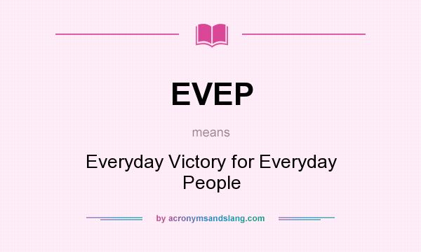 What does EVEP mean? It stands for Everyday Victory for Everyday People