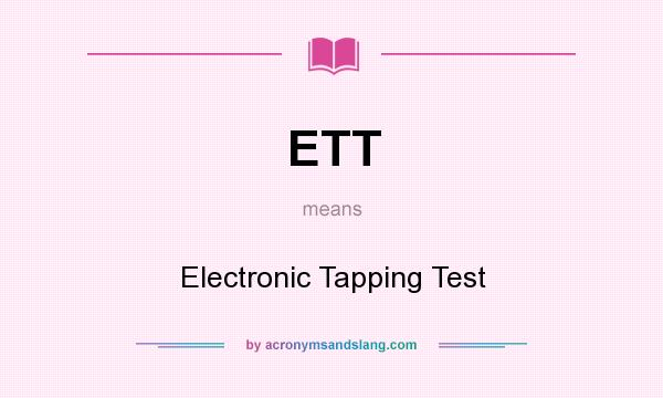 What does ETT mean? It stands for Electronic Tapping Test