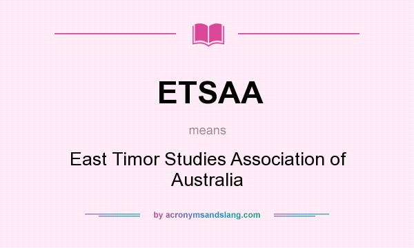 What does ETSAA mean? It stands for East Timor Studies Association of Australia