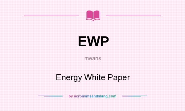 What does EWP mean? It stands for Energy White Paper