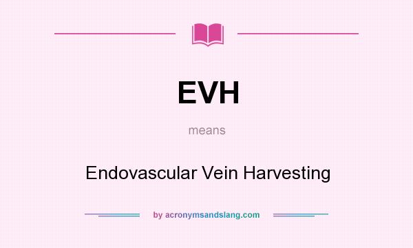 What does EVH mean? It stands for Endovascular Vein Harvesting
