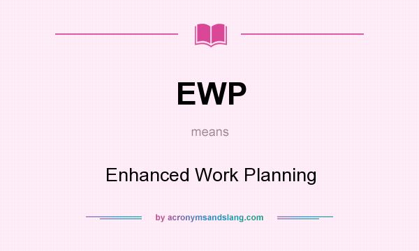 What does EWP mean? It stands for Enhanced Work Planning