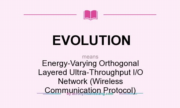 What does EVOLUTION mean? It stands for Energy-Varying Orthogonal Layered Ultra-Throughput I/O Network (Wireless Communication Protocol)