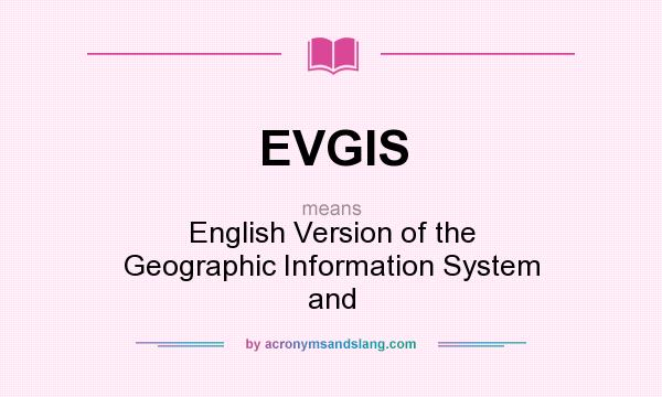 What does EVGIS mean? It stands for English Version of the Geographic Information System and